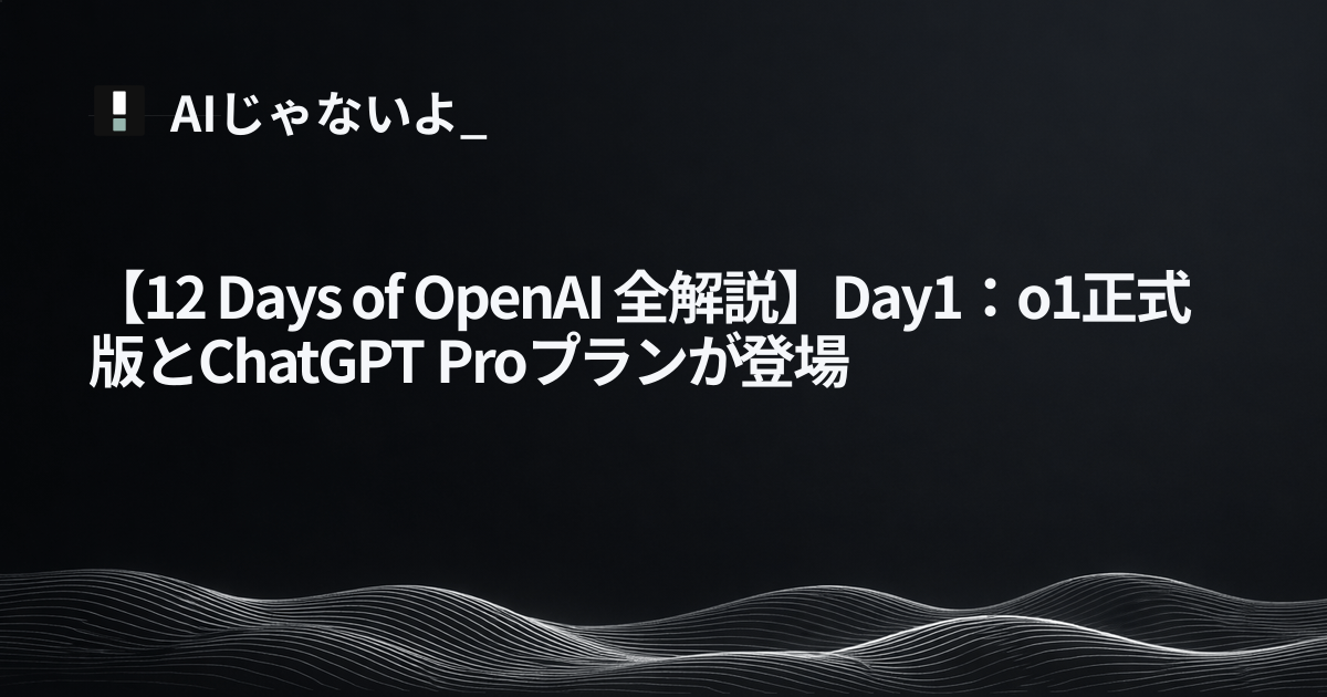 【12 Days of OpenAI 全解説】Day1：o1正式版とChatGPT Proプランが登場 | notai.jp